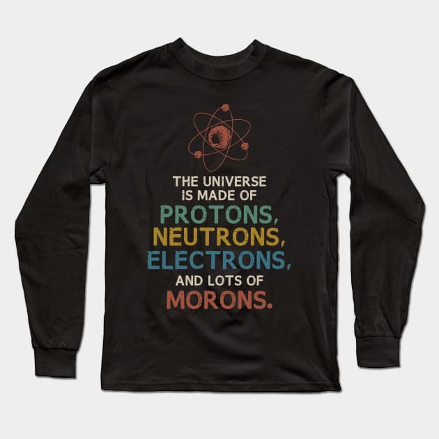 The Universe is Made of Morons Funny Science Long Sleeve T-Shirt by Fenn